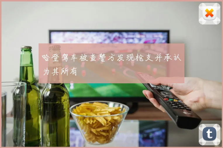 哈登驾车被查警方发现枪支并承认为其所有