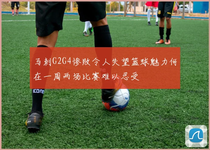 马刺G2G4惨败令人失望篮球魅力何在一周两场比赛难以忍受