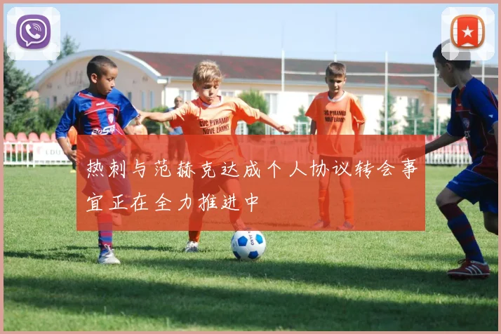 热刺与范赫克达成个人协议转会事宜正在全力推进中